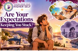 Are Your Expectations Keeping You Stuck - Living From Your Higher Self